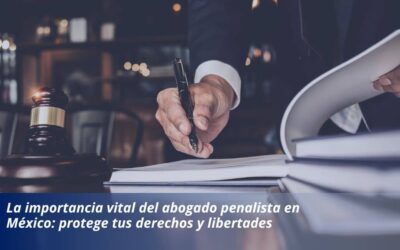 La importancia vital del abogado penalista en México: protege tus derechos y libertades