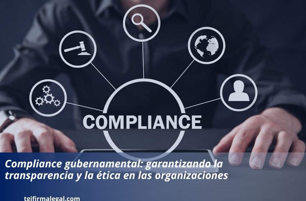 Compliance gubernamental: garantizando la transparencia y la ética en las organizaciones