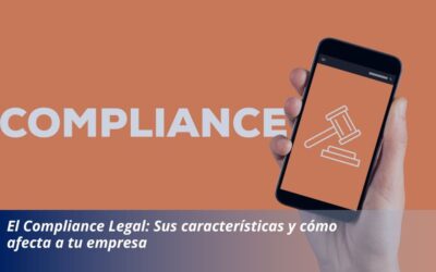 El Compliance Legal: Sus características y cómo afecta a tu empresa