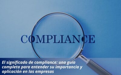 El significado de compliance: una guía completa para entender su importancia y aplicación en las empresas